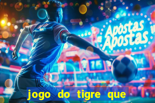 jogo do tigre que da 30 reais no cadastro