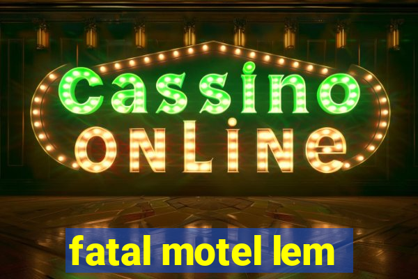 fatal motel lem