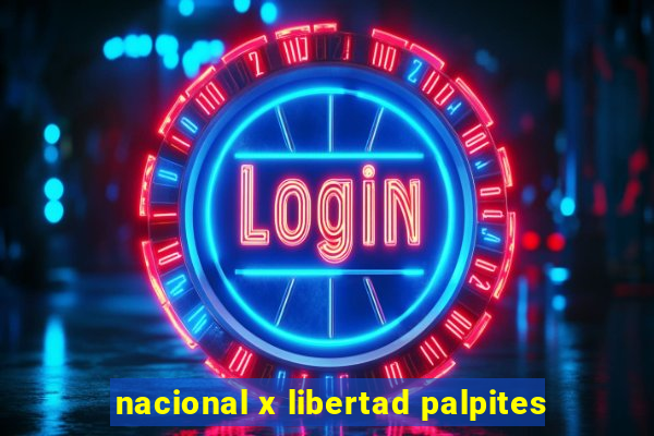 nacional x libertad palpites