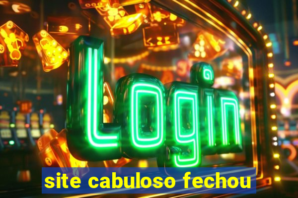 site cabuloso fechou