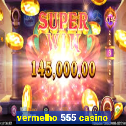 vermelho 555 casino