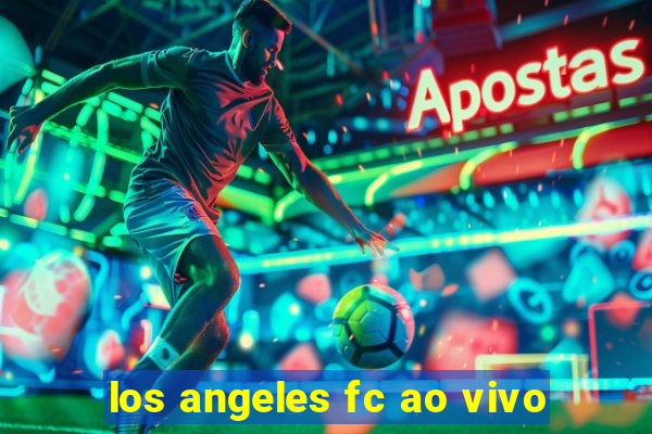 los angeles fc ao vivo