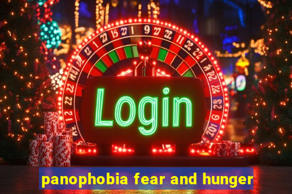 panophobia fear and hunger