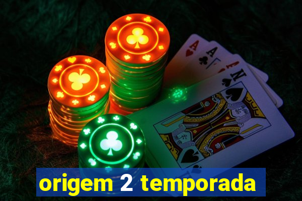 origem 2 temporada