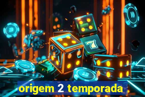 origem 2 temporada