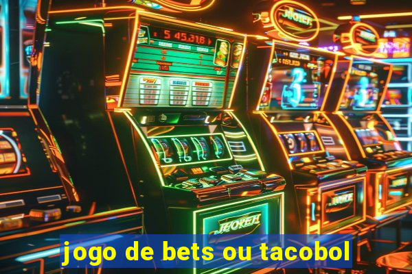 jogo de bets ou tacobol