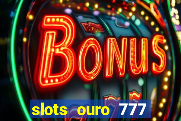 slots ouro 777 play store