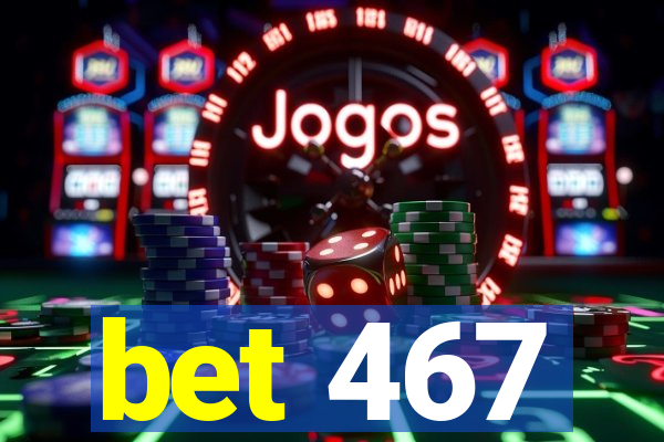 bet 467