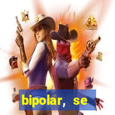 bipolar, se arrepende do que faz