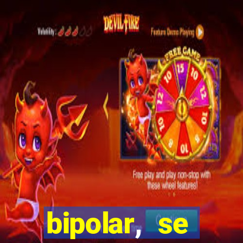 bipolar, se arrepende do que faz