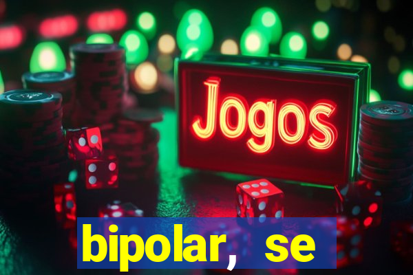 bipolar, se arrepende do que faz