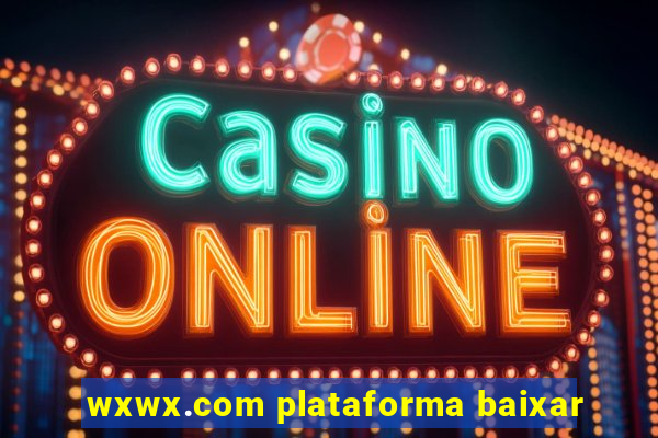 wxwx.com plataforma baixar