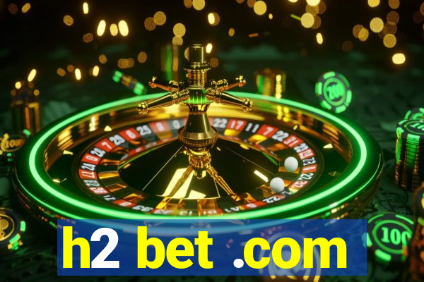 h2 bet .com