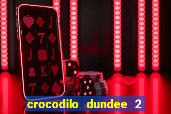 crocodilo dundee 2 filme completo dublado