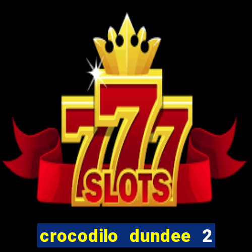 crocodilo dundee 2 filme completo dublado