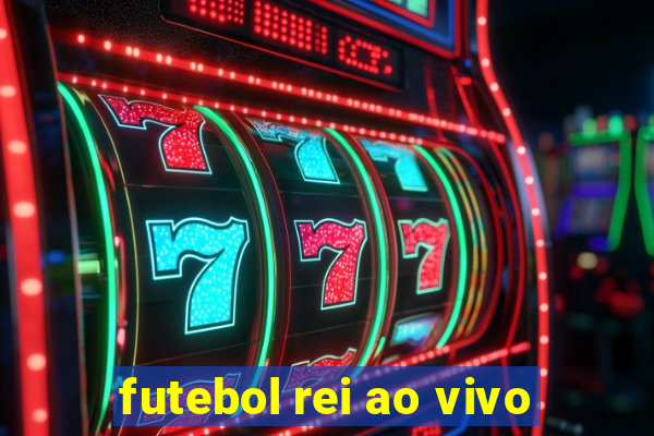 futebol rei ao vivo