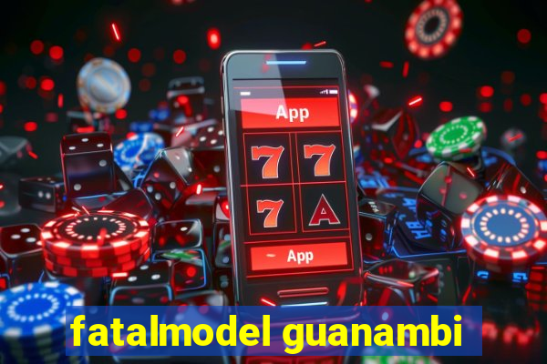 fatalmodel guanambi