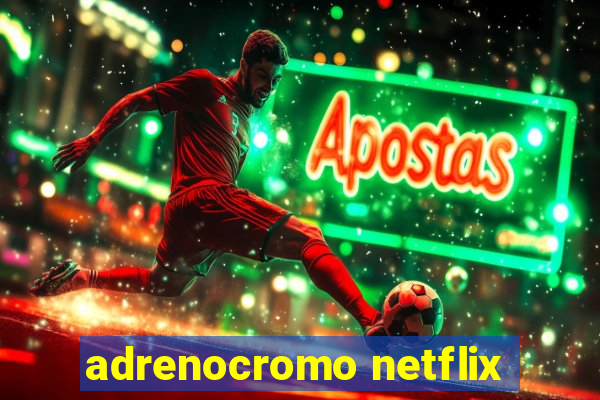 adrenocromo netflix