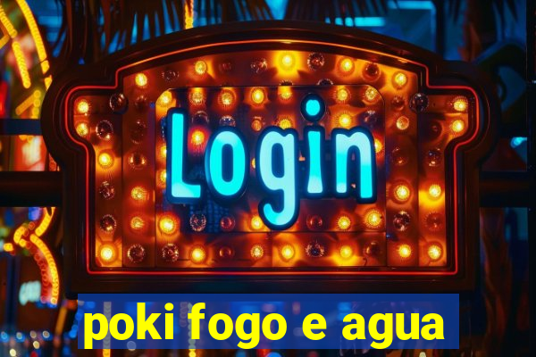 poki fogo e agua