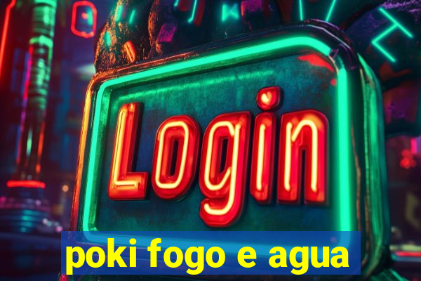 poki fogo e agua