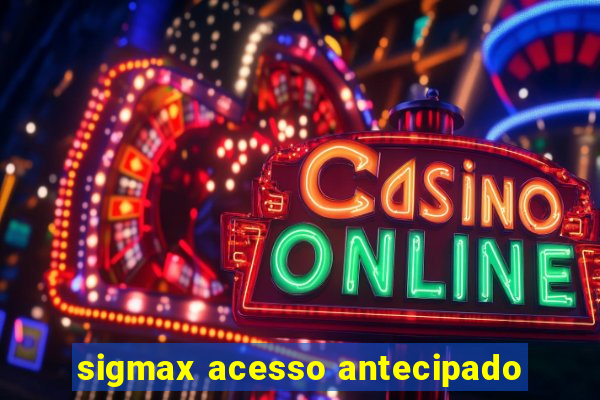 sigmax acesso antecipado