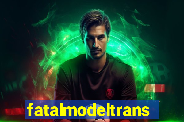 fatalmodeltransex