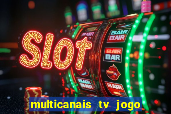 multicanais tv jogo ao vivo