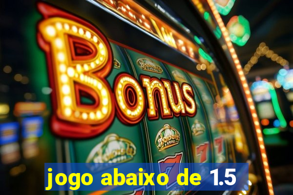 jogo abaixo de 1.5