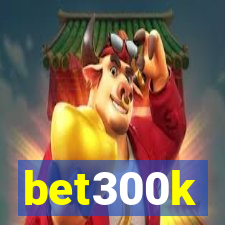 bet300k