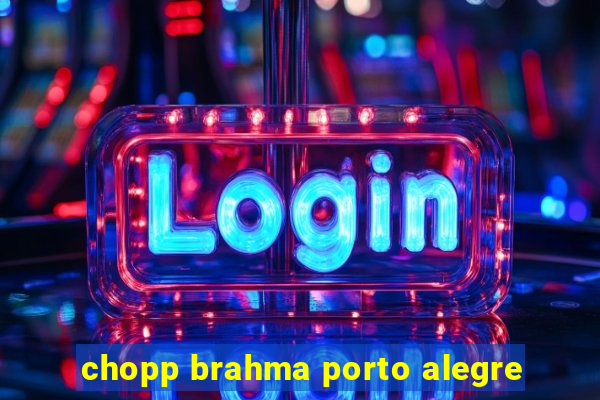 chopp brahma porto alegre