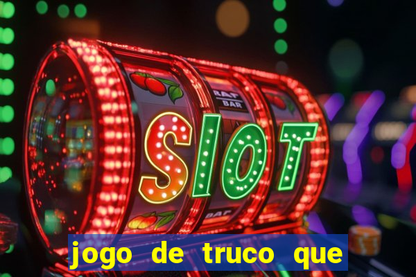 jogo de truco que ganha dinheiro de verdade