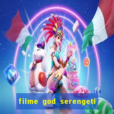 filme god serengeti completo dublado