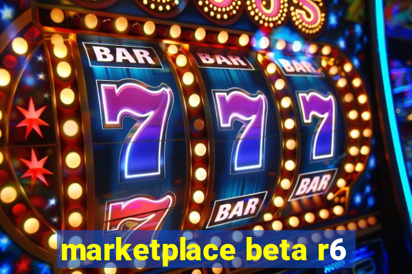 marketplace beta r6