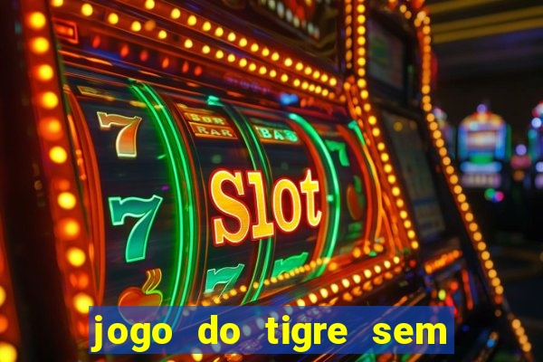 jogo do tigre sem colocar dinheiro