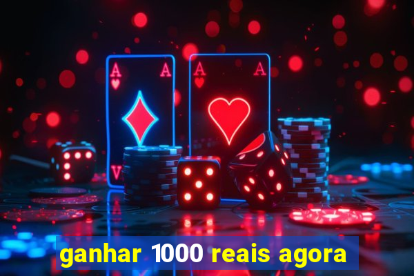 ganhar 1000 reais agora