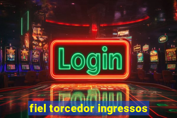 fiel torcedor ingressos