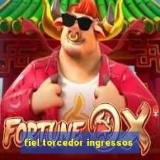 fiel torcedor ingressos