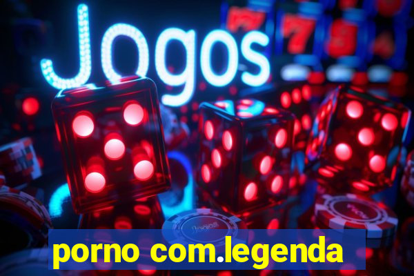 porno com.legenda