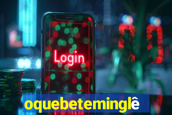 oquebeteminglês