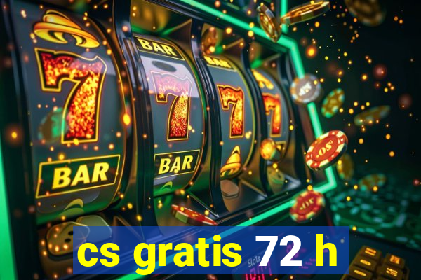 cs gratis 72 h