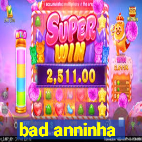 bad anninha