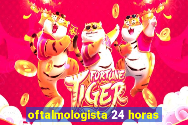 oftalmologista 24 horas