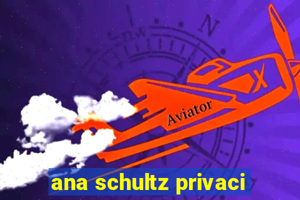 ana schultz privaci