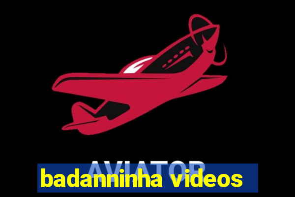 badanninha videos