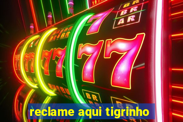 reclame aqui tigrinho