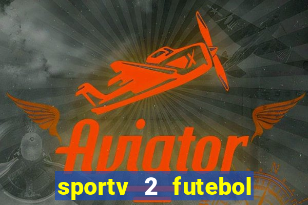 sportv 2 futebol play hd