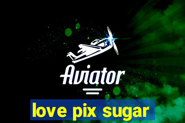 love pix sugar