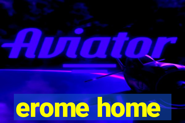 erome home