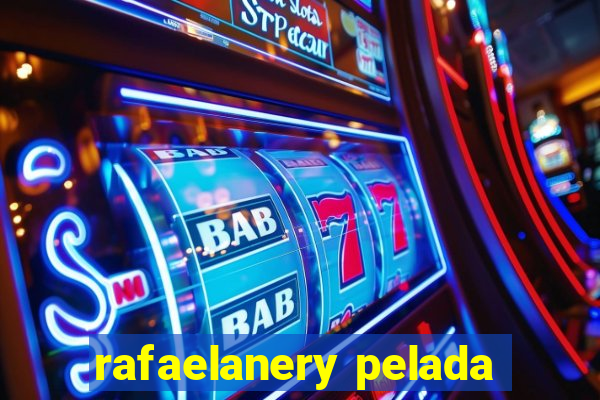 rafaelanery pelada