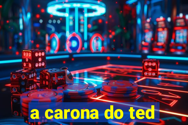 a carona do ted